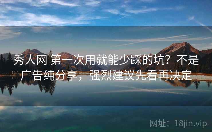 秀人网 第一次用就能少踩的坑？不是广告纯分享，强烈建议先看再决定
